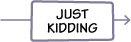 kidding